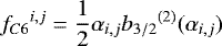 Mathematical equation: \begin{equation*}{f_{C6}}^{i,j} = \frac{1}{2} \alpha_{i,j} {b_{3/2}}^{(2)} (\alpha_{i,j}) \end{equation*}