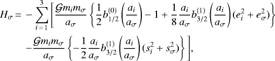 Mathematical equation: \begin{equation*}\begin{aligned}H_{\sigma}&\,{=}\,-\sum_{i\,{=}\,1}^3 \Bigg [\frac{\mathcal{G} m_im_{\sigma}}{a_{\sigma}}\left\{\frac{1}{2}b_{1/2}^{(0)}\left(\frac{a_i}{a_{\sigma}}\right)-1+\frac{1}{8}\frac{a_i}{a_{\sigma}}b_{3/2}^{(1)}\left(\frac{a_i}{a_{\sigma}}\right)(e_i^2+e_{\sigma}^2)\right\} \\&\,\quad {-}\frac{\mathcal{G} m_i m_{\sigma}}{a_{\sigma}}\left\{-\frac{1}{2}\frac{a_i}{a_{\sigma}}b_{3/2}^{(1)}\left(\frac{a_i}{a_{\sigma}}\right)(s_i^2+s_{\sigma}^2)\right\} \Bigg],\end{aligned}\end{equation*}
