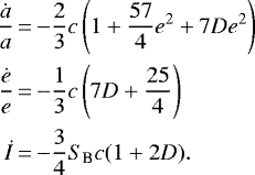 Mathematical equation: \begin{equation*}\begin{aligned}\frac{\dot{a}}{a} &\,{=}\,{-}\frac{2}{3}c\left(1+\frac{57}{4}e^2 +7 D e^2 \right)\\\frac{\dot{e}}{e} &\,{=}\, {-}\frac{1}{3}c\left(7D+\frac{25}{4}\right)\\\dot{I} &\,{=}\,{-} \frac{3}{4} S_{\textrm{B}} c (1 + 2D).\end{aligned}\end{equation*}