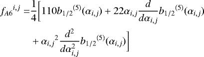 Mathematical equation: \begin{equation*}\begin{aligned}{f_{A6}}^{i,j} =& \frac{1}{4}\bigg[110 {b_{1/2}}^{(5)} (\alpha_{i,j}) + 22 \alpha_{i,j} \frac{d}{d \alpha_{i,j}} {b_{1/2}}^{(5)} (\alpha_{i,j})\\ &+ {\alpha_{i,j}}^2 \frac{d^2}{d\alpha_{i,j}^2} {b_{1/2}}^{(5)} (\alpha_{i,j}) \bigg]\end{aligned}\end{equation*}