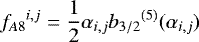 Mathematical equation: \begin{equation*}{f_{A8}}^{i,j} = \frac{1}{2} \alpha_{i,j} {b_{3/2}}^{(5)} (\alpha_{i,j}) \end{equation*}