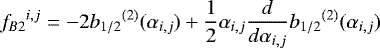 Mathematical equation: \begin{equation*}{f_{B2}}^{i,j} = -2 {b_{1/2}}^{(2)} (\alpha_{i,j}) + \frac{1}{2} \alpha_{i,j} \frac{d}{d \alpha_{i,j}} {b_{1/2}}^{(2)} (\alpha_{i,j}) \end{equation*}