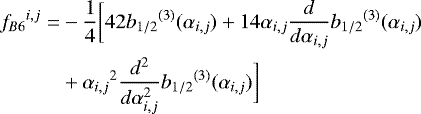 Mathematical equation: \begin{equation*}\begin{aligned}{f_{B6}}^{i,j} =& - \frac{1}{4}\bigg[42 {b_{1/2}}^{(3)} (\alpha_{i,j}) + 14 \alpha_{i,j} \frac{d}{d \alpha_{i,j}} {b_{1/2}}^{(3)} (\alpha_{i,j})\\ &+ {\alpha_{i,j}}^2 \frac{d^2}{d\alpha_{i,j}^2} {b_{1/2}}^{(3)} (\alpha_{i,j}) \bigg] \end{aligned}\end{equation*}