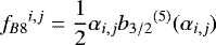 Mathematical equation: \begin{equation*}{f_{B8}}^{i,j} = \frac{1}{2} \alpha_{i,j} {b_{3/2}}^{(5)} (\alpha_{i,j}) \end{equation*}