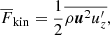 Mathematical equation: $$ \begin{aligned} \overline{F}_{\rm kin}&= {\frac{1}{2}}\overline{\rho \boldsymbol{u}^2 u_z^\prime }, \end{aligned} $$