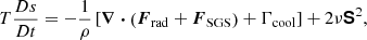 Mathematical equation: $$ \begin{aligned} T \frac{D s}{D t}&= -\frac{1}{\rho } \left[\boldsymbol{\nabla } \boldsymbol{\cdot } \left({\boldsymbol{F}}_{\rm rad} + {\boldsymbol{F}}_{\rm SGS}\right) + \Gamma _{\rm cool} \right] + 2 \nu {\boldsymbol{\mathsf{S}}}^2, \end{aligned} $$