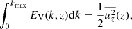 Mathematical equation: $$ \begin{aligned} \int _0^{k_{\rm max}} E_{\rm V}(k,z) \mathrm{d}k&= {\frac{1}{2}}\overline{u_z^2}(z), \end{aligned} $$