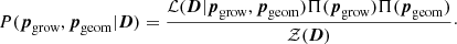 Mathematical equation: $$ \begin{aligned} P(\boldsymbol{p}_{\rm grow}, \boldsymbol{p}_{\rm geom}|\boldsymbol{D}) = \frac{{\mathcal{L} }(\boldsymbol{D}|\boldsymbol{p}_{\rm grow},\boldsymbol{p}_{\rm geom}) \Pi (\boldsymbol{p}_{\rm grow}) \Pi (\boldsymbol{p}_{\rm geom})}{{\mathcal{Z} }(\boldsymbol{D})}\cdot \end{aligned} $$