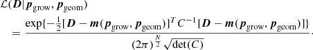 Mathematical equation: $$ \begin{aligned}&\mathcal{L} (\boldsymbol{D}|\boldsymbol{p}_{\rm grow},\boldsymbol{p}_{\rm geom})\nonumber \\&\quad = \frac{\exp \{-\frac{1}{2}[\boldsymbol{D} - \boldsymbol{m}(\boldsymbol{p}_{\rm grow},\boldsymbol{p}_{\rm geom})]^TC^{-1}[\boldsymbol{D} -\boldsymbol{m}(\boldsymbol{p}_{\rm grow},\boldsymbol{p}_{\rm geom})]\}}{(2\pi )^\frac{N}{2} \sqrt{\det (C)}}\cdot \end{aligned} $$