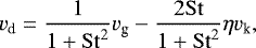 Mathematical equation: \begin{equation*}v_{\textrm{d}} = \frac{1}{1 + \mathrm{St}^2} v_{\textrm{g}} - \frac{2 \mathrm{St}}{1 + \mathrm{St}^2} \eta v_{\textrm{k}}, \end{equation*}