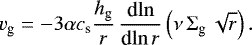Mathematical equation: \begin{equation*}v_{\textrm{g}} = -3 \alpha c_{\textrm{s}} \frac{h_{\textrm{g}}}{r}\, \frac{\textrm{d}\mathrm{ln}}{ \textrm{d} \mathrm{ln}\, r}\left(\nu \, \Sigma_{\textrm{g}} \, \sqrt{r}\right). \end{equation*}