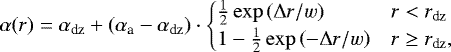 Mathematical equation: \begin{equation*}\alpha(r) = \alpha_{\textrm{dz}} + (\alpha_{\textrm{a}} - \alpha_{\textrm{dz}}) \cdot \begin{cases} \frac{1}{2} \exp\left(\Delta r / w\right) & r < r_{\textrm{dz}}\\ 1 - \frac{1}{2} \exp\left(-\Delta r / w\right) & r \geq r_{\textrm{dz}}, \end{cases} \end{equation*}