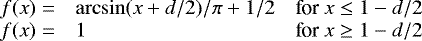 Mathematical equation: \begin{equation*}\begin{array}{llr}f(x) =& \arcsin (x +d/2)/\pi + 1/2 & \text{for}\ x\leq 1 -d/2\\%[-8pt]f(x) =& 1 & \text{for}\ x\geq 1 -d/2\end{array}\end{equation*}