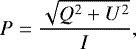 Mathematical equation: \begin{equation*} P = \frac{\sqrt{Q^2 + U^2}}{I},\end{equation*}