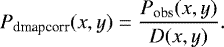 Mathematical equation: \begin{equation*} P_{\textrm{dmapcorr}}(x,y) = \frac{P_{\textrm{obs}}(x,y)}{D(x,y)}.\end{equation*}