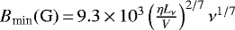 Mathematical equation: $B_{\textrm{min}} \mathrm{(G)}\,{=}\, 9.3\,{\times}\, 10^3 \left(\frac{\eta L_{\nu}}{V}\right)^{2/7}\nu^{1/7}$