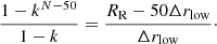Mathematical equation: $$ \begin{aligned} \dfrac{1-k^{N-50}}{1-k} = \dfrac{R_{\rm R}-50\Delta r_{\rm low}}{\Delta r_{\rm low}}\cdot \end{aligned} $$