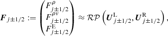 Mathematical equation: $$ \begin{aligned} \boldsymbol{F}_{j\pm 1/2} := \begin{pmatrix} F^\rho _{j\pm 1/2}\\ F^{\rho { v}}_{j\pm 1/2}\\ F^\mathrm{E}_{j\pm 1/2} \end{pmatrix} \approx \mathcal{RP} \left(\boldsymbol{U}_{j\pm 1/2}^\mathrm{L},\boldsymbol{U}_{j\pm 1/2}^\mathrm{R}\right), \end{aligned} $$