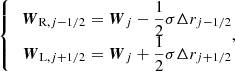 Mathematical equation: $$ \begin{aligned} {\left\{ \begin{array}{ll} \begin{aligned} \boldsymbol{W}_{\mathrm{R},j-1/2}&= \boldsymbol{W}_j - \frac{1}{2}\sigma \Delta r_{j-1/2}\\ \boldsymbol{W}_{\mathrm{L},j+1/2}&= \boldsymbol{W}_j +\frac{1}{2}\sigma \Delta r_{j+1/2} \end{aligned}, \end{array}\right.} \end{aligned} $$