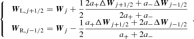 Mathematical equation: $$ \begin{aligned} {\left\{ \begin{array}{ll} \begin{aligned} \boldsymbol{W}_{\mathrm{L},j+1/2}&= \boldsymbol{W}_j + \frac{1}{2}\dfrac{2a_+\Delta \boldsymbol{W}_{j+1/2} +a_-\Delta \boldsymbol{W}_{j-1/2}}{2a_+ + a_-} \\ \boldsymbol{W}_{\mathrm{R},j-1/2}&= \boldsymbol{W}_j - \frac{1}{2}\dfrac{a_+\Delta \boldsymbol{W}_{j+1/2} +2a_-\Delta \boldsymbol{W}_{j-1/2}}{a_+ + 2a_-} \\ \end{aligned}~~. \end{array}\right.} \end{aligned} $$