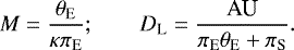 Mathematical equation: \begin{equation*}M = {{\theta_{\textrm{E}}} \over \kappa{\pi_{\textrm{E}}}};\qquad {D_{\textrm{L}}} = {\textrm{AU} \over {\pi_{\textrm{E}}}{\theta_{\textrm{E}}} + \pi_{\textrm{S}} }.\end{equation*}