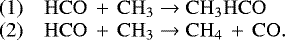 Mathematical equation: \begin{equation*} \begin{array}{cll} (1) & \mathrm{HCO\,+\,CH_3 \rightarrow CH_3HCO} \\ (2) & \mathrm{HCO\,+\,CH_3 \rightarrow CH_4\,+\,CO.} \end{array} \end{equation*}
