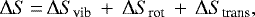 Mathematical equation: \begin{equation*} \Delta S \,{=}\, \Delta S_{\textrm{vib}}\,+\,\Delta S_{\textrm{rot}}\,+\,\Delta S_{\textrm{trans}},\end{equation*}