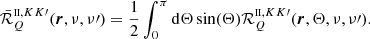 Mathematical equation: $$ \begin{aligned} \bar{\mathcal R} ^{{\scriptscriptstyle \mathrm {II}},KK\prime }_{Q}({\boldsymbol{r}},\nu , \nu \prime ) = \frac{1}{2}\int _0^\pi \mathrm{d} {\Theta }\sin (\Theta ) \mathcal{R} ^{{\scriptscriptstyle \mathrm {II}},KK\prime }_{Q}({\boldsymbol{r}},\Theta ,\nu ,\nu \prime ). \end{aligned} $$
