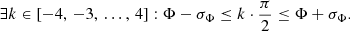 Mathematical equation: $$ \begin{aligned} \exists k \in \left[-4,\,-3,\,\ldots ,\,4\right]: \Phi - \sigma _\Phi \le k \cdot \dfrac{\pi }{2} \le \Phi + \sigma _\Phi . \end{aligned} $$