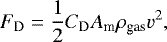 Mathematical equation: \begin{equation*}F_{\mathrm D}=\frac{1}{2} C_{\mathrm D} A_{\textrm{m}} \rho_{\textrm{gas}} v^2,\end{equation*}