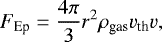 Mathematical equation: \begin{equation*}F_{\textrm{Ep}} = \frac{4 \pi}{3} r^2 \rho_{\textrm{gas}} v_{\textrm{th}} v,\end{equation*}