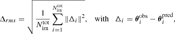 Mathematical equation: $$ \begin{aligned} \Delta _{r m s}=\sqrt{\frac{1}{N_{\rm im}^\mathrm{tot}} \sum _{i=1}^{N_{\rm im}^\mathrm{tot}}\left\Vert\Delta _{i}\right\Vert^{2}}, \quad \mathrm{with } \quad \Delta _{i}=\boldsymbol{\theta }_{i}^\mathrm{o b s}-\boldsymbol{\theta }_{i}^\mathrm{p r e d}, \end{aligned} $$
