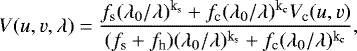 Mathematical equation: \begin{equation*} V (u,v,\lambda) = \frac{f_{\textrm{s}} (\lambda_0/\lambda){}^{\textrm{k}_{\textrm{s}}} + f_{\textrm{c}} (\lambda_0/\lambda){}^{\textrm{k}_{\textrm{c}}} V_{\textrm{c}} (u,v)}{(f_{\textrm{s}} + f_{\textrm{h}}) (\lambda_0/\lambda){}^{\textrm{k}_{\textrm{s}}} + f_{\textrm{c}} (\lambda_0/\lambda){}^{\textrm{k}_{\textrm{c}}}}, \end{equation*}