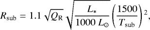 Mathematical equation: \begin{equation*} R_{\textrm{sub}} = 1.1 \sqrt{Q_{\textrm{R}}} \sqrt{\frac{L_*}{1000\; L_{\odot}}} \left(\frac{1500}{T_{\textrm{sub}}} \right){}^2, \end{equation*}