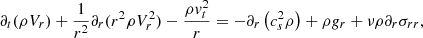 Mathematical equation: $$ \begin{aligned} \partial _t (\rho V_r) + {1 \over r^2} \partial _r (r^2 \rho V_r^2) - {\rho { v}_t^2 \over r} = - \partial _r \left( c_s^2 \rho \right) + \rho {g}_r + \nu \rho \partial _r \sigma _{r r}, \end{aligned} $$