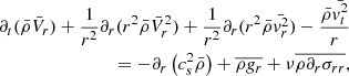 Mathematical equation: $$ \begin{aligned}&\partial _t ( \bar{\rho } \bar{V}_r) + {1 \over r^2} \partial _r (r^2 \bar{\rho } \bar{V}_r^2) + {1 \over r^2} \partial _r (r^2 \bar{\rho } \bar{{ v}_r^2}) - {\bar{\rho } \bar{{ v}_t^2} \over r} \nonumber \\&\qquad \qquad \qquad \qquad = - \partial _r \left( c_s^2 \bar{\rho } \right) + \overline{ \rho { g}_r } + \nu \overline{ \rho \partial _r \sigma _{r r}}, \end{aligned} $$