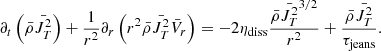 Mathematical equation: $$ \begin{aligned} \partial _t \left( \bar{\rho } \bar{J_T ^2} \right) + {1 \over r^2} \partial _r \left( r^2 \bar{\rho } \bar{J_T ^2} \bar{V}_r \right) = - 2 \eta _{\rm diss} { \bar{\rho } \bar{J_T ^2}^{3/2} \over r^2} + { \bar{\rho } \bar{J_T ^2} \over \tau _{\rm jeans}}. \end{aligned} $$