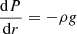 Mathematical equation: $$ \begin{aligned} \frac{\mathrm{d}P}{\mathrm{d}r}&= -\rho g\end{aligned} $$