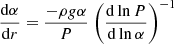 Mathematical equation: $ \displaystyle \frac{\mathrm{d}\alpha}{\mathrm{d}r} = \frac{-\rho g \alpha}{P}~{\left(\frac{\mathrm{d}\ln P}{\mathrm{d}\ln \alpha}\right)}^{-1} $