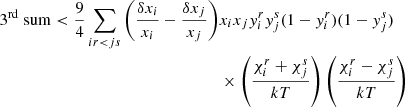 Mathematical equation: $$ \begin{aligned} 3^{\mathrm{rd}}~\mathrm{sum} < \frac{9}{4}\sum _{ir < js} \left(\frac{\delta x_i}{x_i}-\frac{\delta x_j}{x_j}\right)&x_ix_jy_i^ry_j^s(1-y_i^r)(1-y_j^s)\nonumber \\&\times \left(\frac{\chi _i^r+\chi _j^s}{kT}\right)\left(\frac{\chi _i^r-\chi _j^s}{kT}\right) \end{aligned} $$
