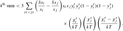 Mathematical equation: $$ \begin{aligned} 4^{\mathrm{th}}~\mathrm{sum} < 3\sum _{ir < js} \left(\frac{\delta x_i}{x_i}-\frac{\delta x_j}{x_j}\right)&x_ix_jy_i^ry_j^s(1-y_i^r)(1-y_j^s) \nonumber \\&\times \left(\frac{\chi _i^r}{kT}\right)\left(\frac{\chi _j^s}{kT}\right)\left(\frac{\chi _i^r-\chi _j^s}{kT}\right). \end{aligned} $$