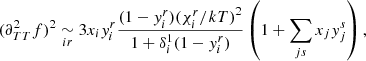 Mathematical equation: $$ \begin{aligned} (\partial _{TT}^2f)^2 \underset{ir}{\sim } 3x_i y_i^r\frac{(1-y_i^r){(\chi _i^r/kT)}^{2}}{1+\delta _i^1(1-y_i^r)}\left(1+\sum _{js}x_jy_j^s\right) ,\end{aligned} $$