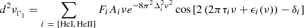 Mathematical equation: $$ \begin{aligned} d^2\nu _{_{\Gamma _1}} = \sum _{i~ =~\{\mathrm{HeI},\,\mathrm{HeII}\}} F_iA_i\nu e ^{-8\pi ^2 \Delta _i^{2} \nu ^{2}} \cos \left[2\left(2\pi \tau _i \nu +\epsilon _i(\nu )\right)-\delta _i\right] \end{aligned} $$