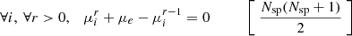 Mathematical equation: $$ \begin{aligned}&\forall i,~\forall r>0, \quad \mu _i^r+\mu _e-\mu _i^{r-1} = 0 \qquad \quad \left[~\frac{N_{\rm sp}(N_{\rm sp}+1)}{2}~\right] \end{aligned} $$