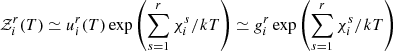 Mathematical equation: $$ \begin{aligned} \mathcal{Z} _i^r(T)&\simeq u_i^r(T)\exp \left(\displaystyle \sum _{s=1}^r\chi _i^s/kT\right) \simeq g_i^r\exp \left(\displaystyle \sum _{s=1}^r\chi _i^s/kT\right)\end{aligned} $$