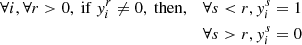 Mathematical equation: $$ \begin{aligned} \begin{aligned} \forall i, \forall r>0,~\mathrm{if}~{ y}_i^r \ne 0,~\mathrm{then}, \quad \forall s < r, { y}_i^s&=1 \\ \forall s>r, { y}_i^s&=0 \end{aligned} \end{aligned} $$