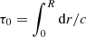 Mathematical equation: $ \tau_0 = \int_0^R {\rm d}r/c $