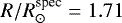 Mathematical equation: $R/R_{\odot}^{\textrm{spec}} = 1.71$