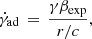 Mathematical equation: $$ \begin{aligned} \dot{\gamma }_{\rm ad} \, =\, \frac{ \gamma \beta _{\rm exp}}{r/c}, \end{aligned} $$