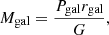 Mathematical equation: $$ \begin{aligned} M_{\mathrm{gal} } = \frac{P_{\mathrm{gal} } r_{\mathrm{gal} }}{G}, \end{aligned} $$